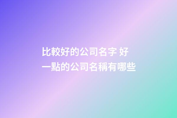 比較好的公司名字 好一點的公司名稱有哪些-第1張-公司起名-玄機派